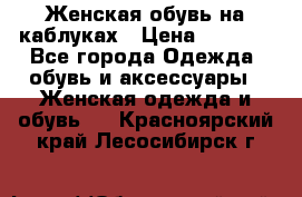 Женская обувь на каблуках › Цена ­ 1 000 - Все города Одежда, обувь и аксессуары » Женская одежда и обувь   . Красноярский край,Лесосибирск г.